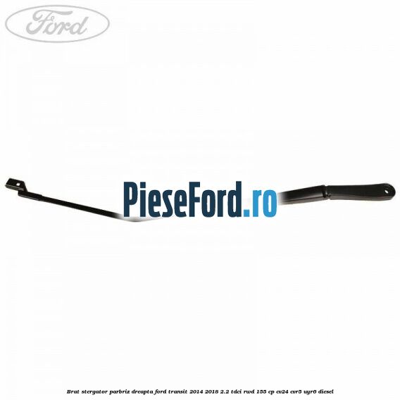 Brat stergator parbriz dreapta Ford Transit 2014-2018 2.2 TDCi RWD 155 cp CV24, CVR5, UYR6 diesel