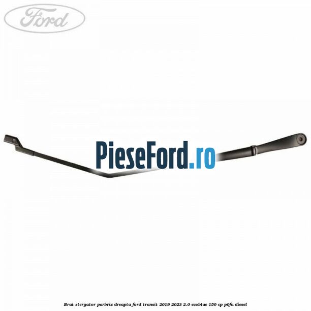 Brat stergator parbriz dreapta Ford Transit 2019-2023 2.0 EcoBlue 150 cp P0FA diesel