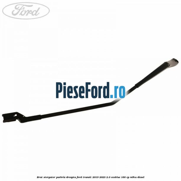 Brat stergator parbriz dreapta Ford Transit 2019-2023 2.0 EcoBlue 160 cp Brat stergator parbriz dreapta Ford Transit 2019-2023 2.0 EcoBlue 160 cp N0HA diesel