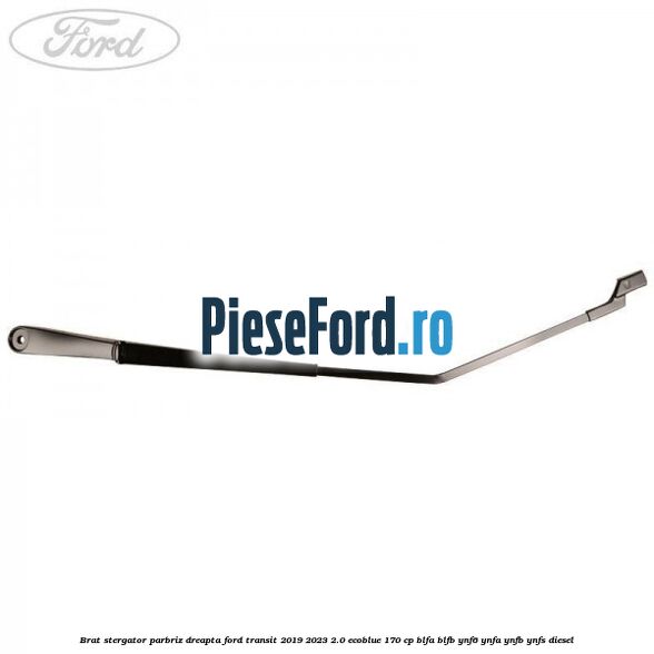 Brat stergator parbriz dreapta Ford Transit 2019-2023 2.0 EcoBlue 170 cp BLFA, BLFB, YNF6, YNFA, YNFB, YNFS diesel