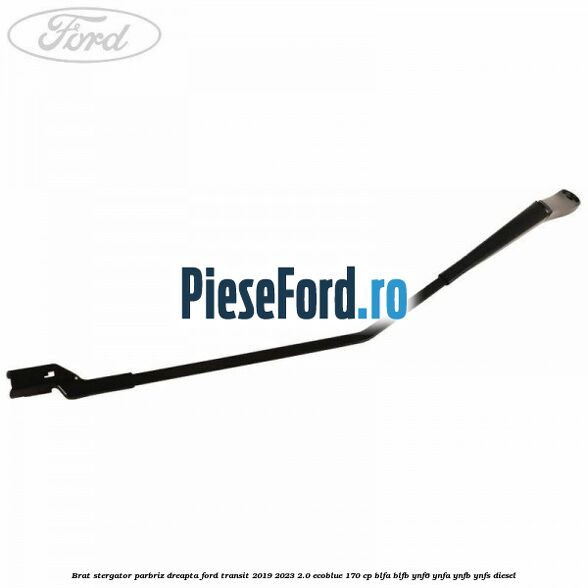 Brat stergator parbriz dreapta Ford Transit 2019-2023 2.0 EcoBlue 170 cp BLFA, BLFB, YNF6, YNFA, YNFB, YNFS diesel