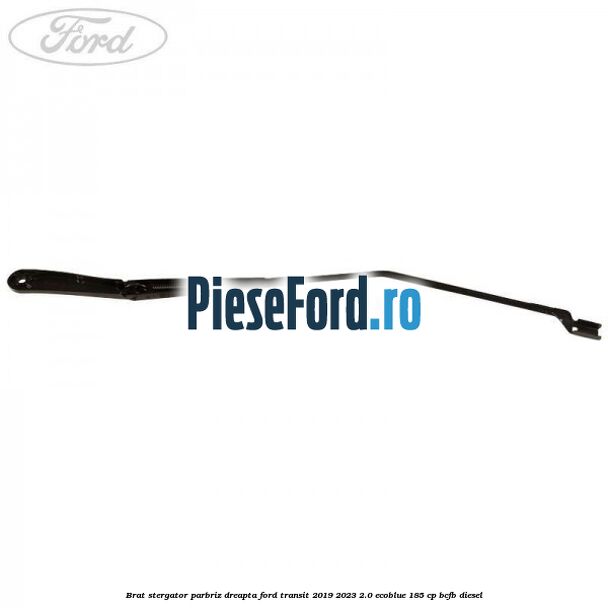Brat stergator parbriz dreapta Ford Transit 2019-2023 2.0 EcoBlue 185 cp BCFB diesel