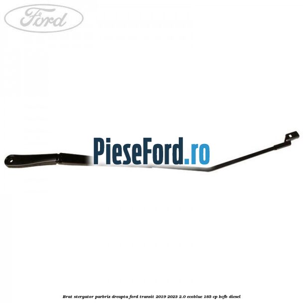 Brat stergator parbriz dreapta Ford Transit 2019-2023 2.0 EcoBlue 185 cp BCFB diesel