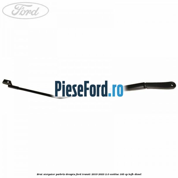 Brat stergator parbriz dreapta Ford Transit 2019-2023 2.0 EcoBlue 185 cp BCFB diesel