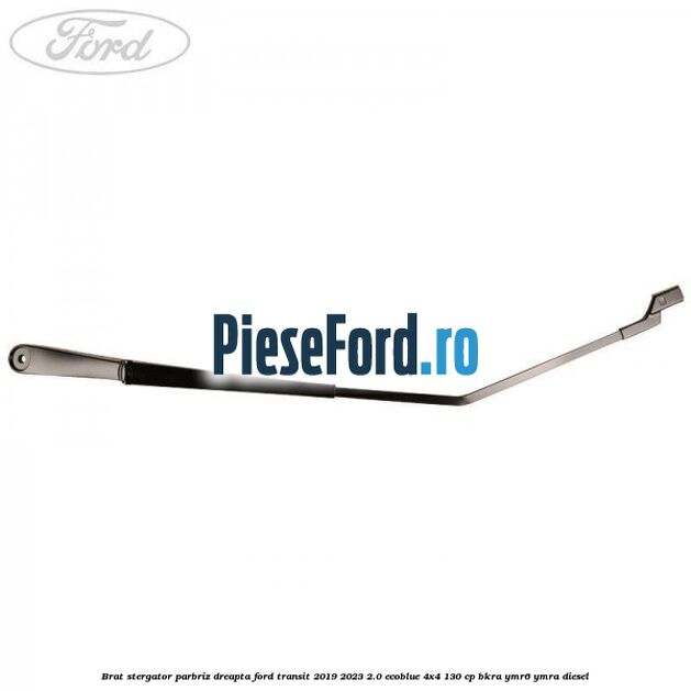 Brat stergator parbriz dreapta Ford Transit 2019-2023 2.0 EcoBlue 4x4 130 cp BKRA, YMR6, YMRA diesel