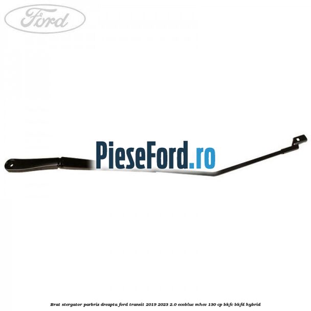 Brat stergator parbriz dreapta Ford Transit 2019-2023 2.0 EcoBlue mHEV 130 cp BKFC, BKFD Hybrid