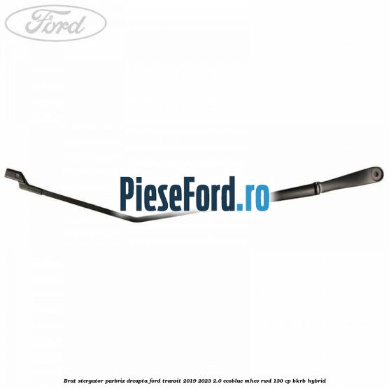 Brat stergator parbriz dreapta Ford Transit 2019-2023 2.0 EcoBlue mHEV RWD 130 cp BKRB Hybrid