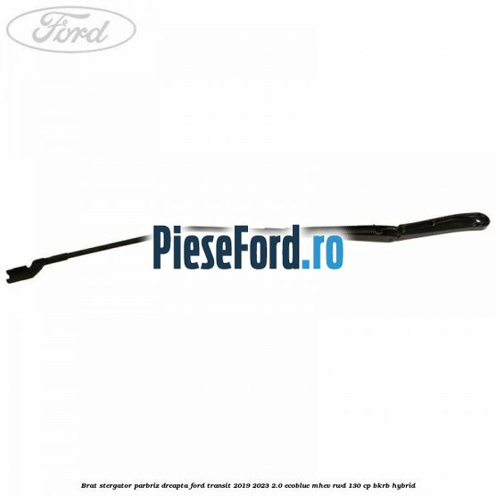 Brat stergator parbriz dreapta Ford Transit 2019-2023 2.0 EcoBlue mHEV RWD 130 cp BKRB Hybrid