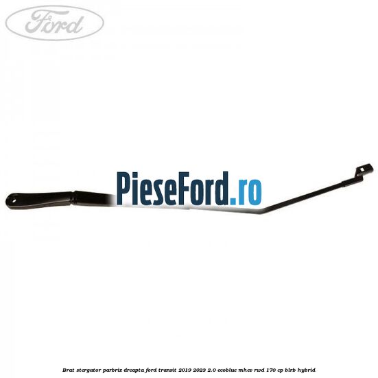Brat stergator parbriz dreapta Ford Transit 2019-2023 2.0 EcoBlue mHEV RWD 170 cp BLRB Hybrid