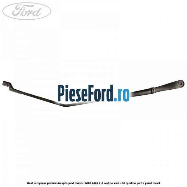 Brat stergator parbriz dreapta Ford Transit 2019-2023 2.0 EcoBlue RWD 130 cp BKRA, YMHA, YMR6 diesel