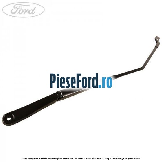 Brat stergator parbriz dreapta Ford Transit 2019-2023 2.0 EcoBlue RWD 170 cp BLHA, BLRA, YNHA, YNR6 diesel