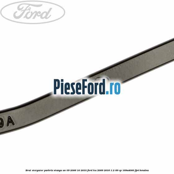 Brat stergator parbriz stanga an 09/2008-10/2010 Ford Ka 2009-2016 1.2 69 cp 169A4000, FP4 benzina