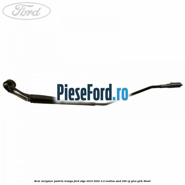 Brat stergator parbriz stanga Ford Edge 2019-2022 2.0 EcoBlue AWD 238 cp YLCA, YLCB diesel