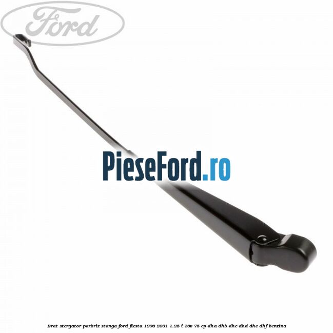 Brat stergator parbriz stanga Ford Fiesta 1996-2001 1.25 i 16V 75 cp DHA, DHB, DHC, DHD, DHE, DHF benzina