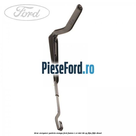 Brat stergator parbriz stanga Ford Fusion 1.4 TDCi 68 cp Brat stergator parbriz stanga Ford Fusion 1.4 TDCi 68 cp F6JA, F6JB diesel