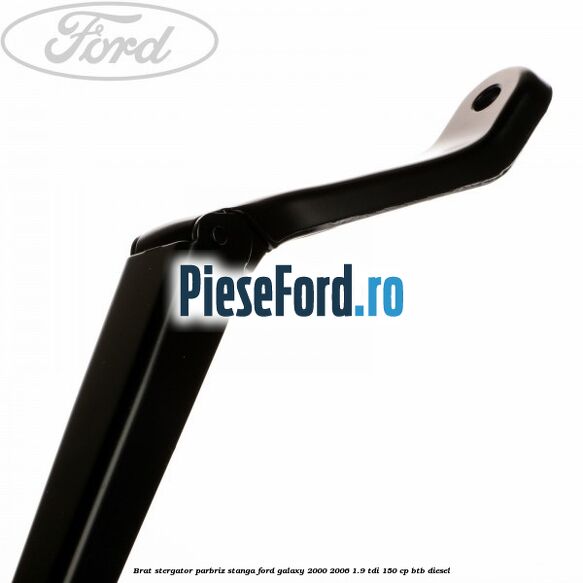 Brat stergator parbriz stanga Ford Galaxy 2000-2006 1.9 TDI 150 cp BTB diesel