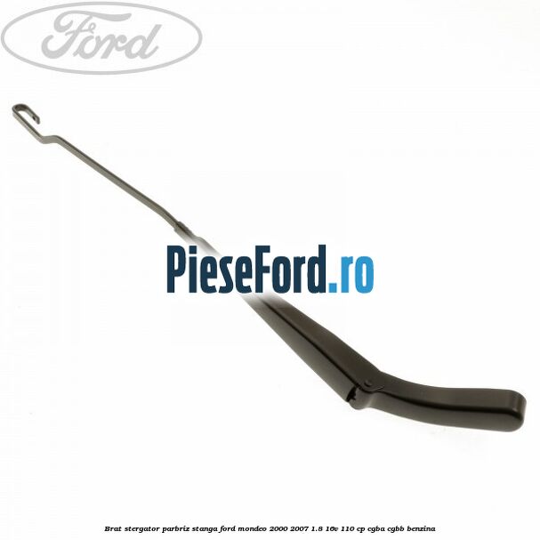Brat stergator parbriz stanga Ford Mondeo 2000-2007 1.8 16V 110 cp Brat stergator parbriz stanga Ford Mondeo 2000-2007 1.8 16V 110 cp CGBA, CGBB benzina