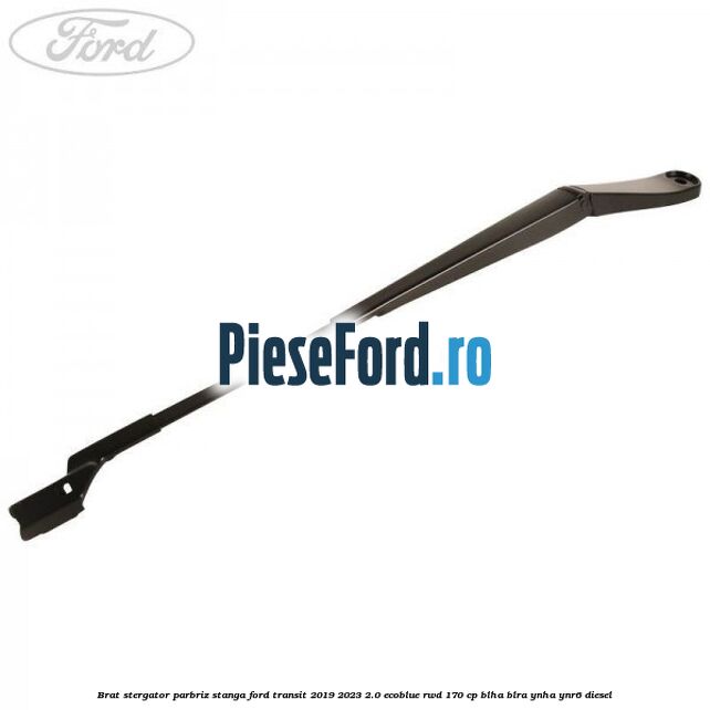 Brat stergator parbriz stanga Ford Transit 2019-2023 2.0 EcoBlue RWD 170 cp BLHA, BLRA, YNHA, YNR6 diesel