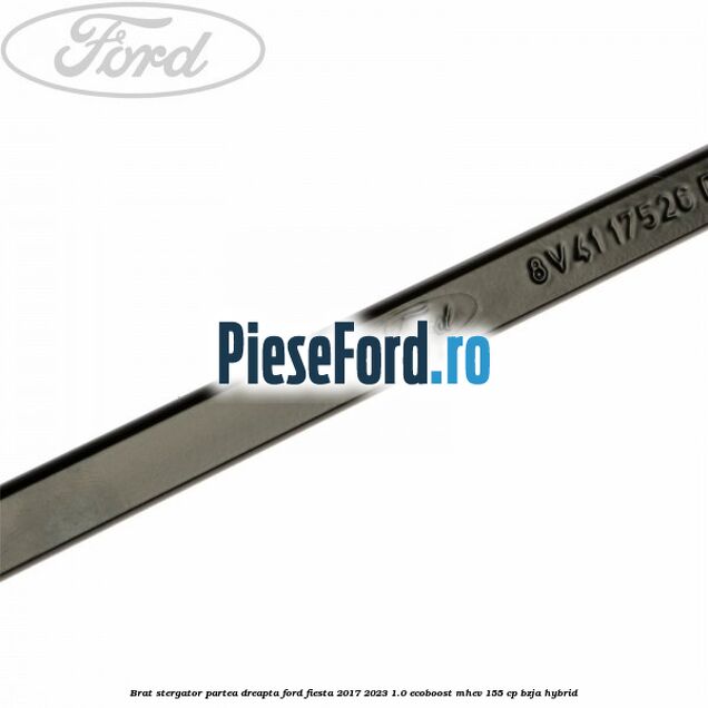 Brat stergator partea dreapta Ford Fiesta 2017-2023 1.0 EcoBoost mHEV 155 cp BZJA Hybrid