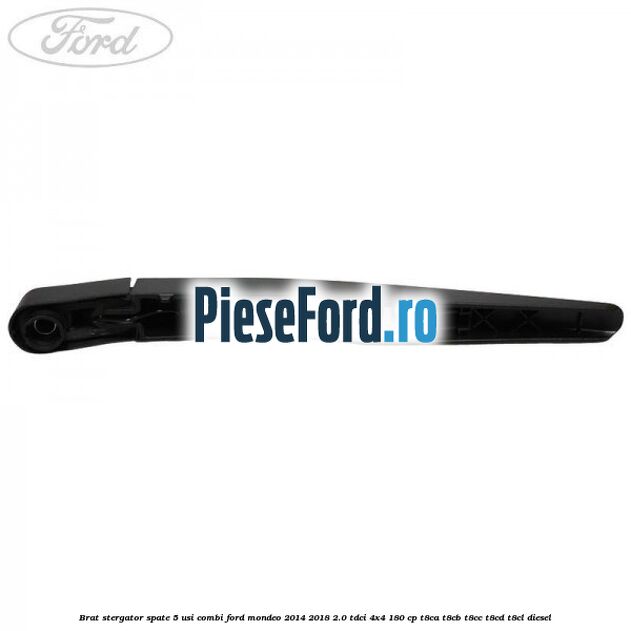 Brat stergator spate 5 usi combi Ford Mondeo 2014-2018 2.0 TDCi 4x4 180 cp T8CA, T8CB, T8CC, T8CD, T8CL diesel