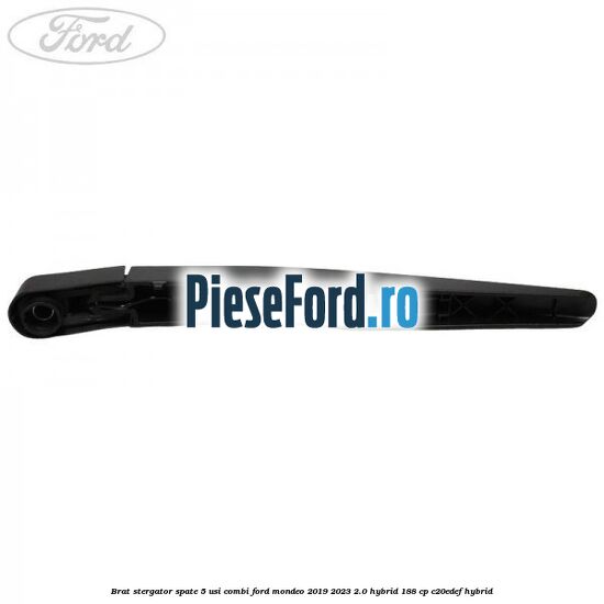 Brat stergator spate 5 usi combi Ford Mondeo 2019-2023 2.0 Hybrid 188 cp Brat stergator spate 5 usi combi Ford Mondeo 2019-2023 2.0 Hybrid 188 cp C20EDEF hybrid