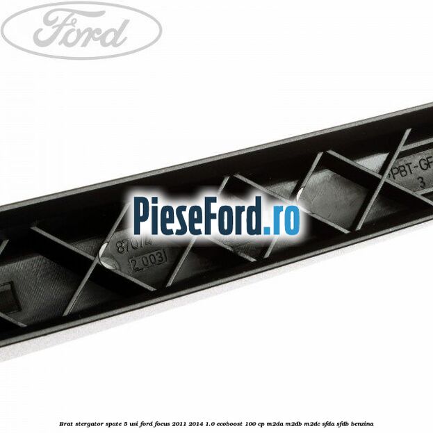 Brat stergator spate 5 usi Ford Focus 2011-2014 1.0 EcoBoost 100 cp Brat stergator spate 5 usi Ford Focus 2011-2014 1.0 EcoBoost 100 cp M2DA, M2DB, M2DC, SFDA, SFDB benzina