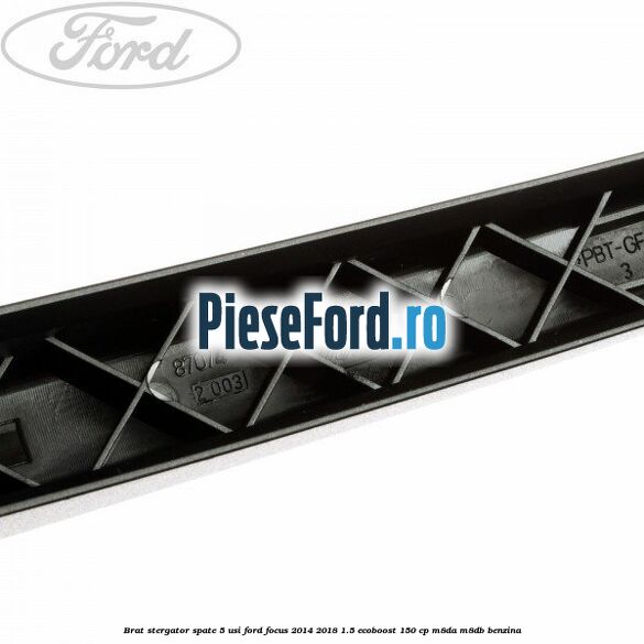Brat stergator spate 5 usi Ford Focus 2014-2018 1.5 EcoBoost 150 cp M8DA, M8DB benzina