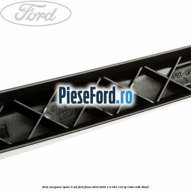 Brat stergator spate 5 usi Ford Focus 2014-2018 1.6 TDCi 115 cp Brat stergator spate 5 usi Ford Focus 2014-2018 1.6 TDCi 115 cp T1DA, T1DB diesel