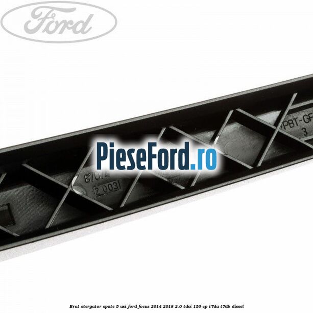 Brat stergator spate 5 usi Ford Focus 2014-2018 2.0 TDCi 150 cp Brat stergator spate 5 usi Ford Focus 2014-2018 2.0 TDCi 150 cp T7DA, T7DB diesel