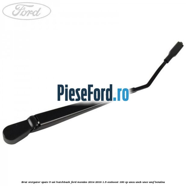 Brat stergator spate 5 usi hatchback Ford Mondeo 2014-2018 1.5 EcoBoost 160 cp UNCA, UNCB, UNCE, UNCF benzina