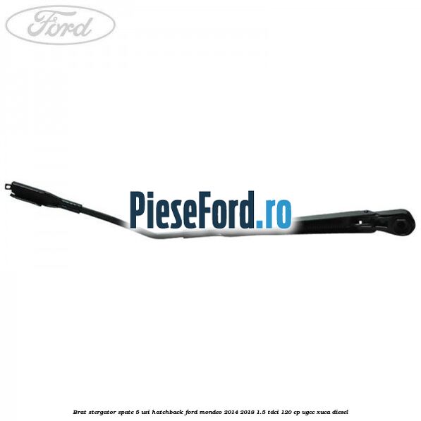 Brat stergator spate 5 usi hatchback Ford Mondeo 2014-2018 1.5 TDCi 120 cp UGCC, XUCA diesel