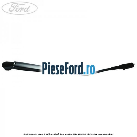 Brat stergator spate 5 usi hatchback Ford Mondeo 2014-2018 1.6 TDCi 115 cp Brat stergator spate 5 usi hatchback Ford Mondeo 2014-2018 1.6 TDCi 115 cp NGCA, U3CA diesel
