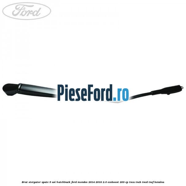 Brat stergator spate 5 usi hatchback Ford Mondeo 2014-2018 2.0 EcoBoost 203 cp TNCA, TNCB, TNCD, TNCF benzina