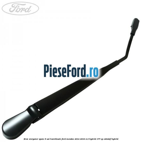Brat stergator spate 5 usi hatchback Ford Mondeo 2014-2018 2.0 Hybrid 177 cp C20EDEF hybrid