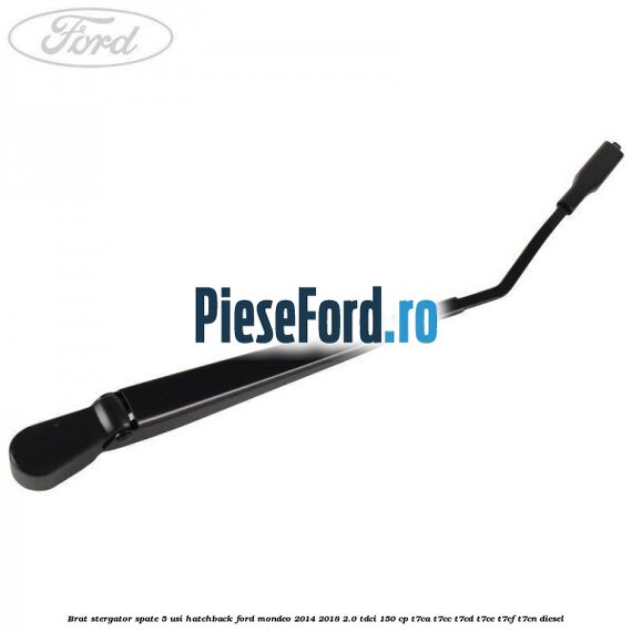 Brat stergator spate 5 usi hatchback Ford Mondeo 2014-2018 2.0 TDCi 150 cp Brat stergator spate 5 usi hatchback Ford Mondeo 2014-2018 2.0 TDCi 150 cp T7CA, T7CC, T7CD, T7CE, T7CF, T7CN diesel