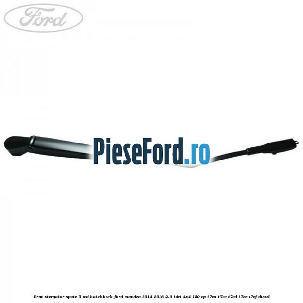 Brat stergator spate 5 usi hatchback Ford Mondeo 2014-2018 2.0 TDCi 4x4 150 cp T7CA, T7CC, T7CD, T7CE, T7CF diesel
