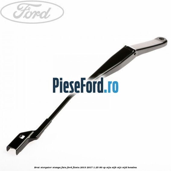Brat stergator stanga fata Ford Fiesta 2013-2017 1.25 60 cp STJA, STJB, STJC, STJD benzina