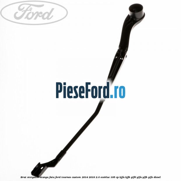 Brat stergator stanga fata Ford Tourneo Custom 2014-2018 2.0 EcoBlue 105 cp BJFA, BJFB, YLF6, YLFA, YLFB, YLFS diesel