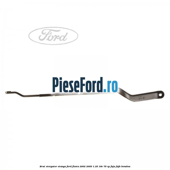 Brat stergator stanga Ford Fiesta 2002-2005 1.25 16V 75 cp FUJA, FUJB benzina