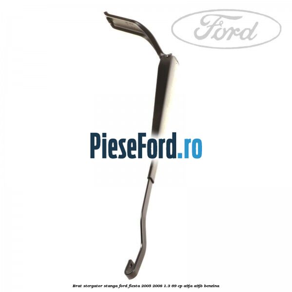 Brat stergator stanga Ford Fiesta 2005-2008 1.3 69 cp A9JA, A9JB benzina
