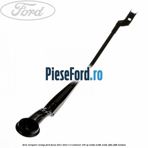Brat stergator stanga Ford Focus 2011-2014 1.0 EcoBoost 100 cp M2DA, M2DB, M2DC, SFDA, SFDB benzina