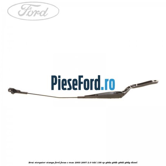 Brat stergator stanga Ford Focus C-Max 2003-2007 2.0 TDCi 136 cp G6DA, G6DB, G6DD, G6DG diesel