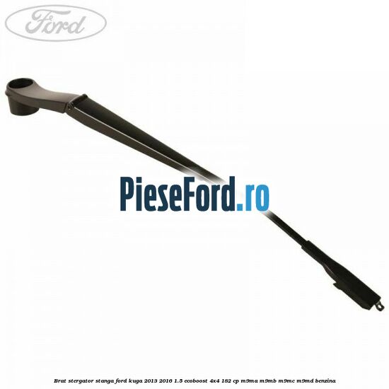 Brat stergator stanga Ford Kuga 2013-2016 1.5 EcoBoost 4x4 182 cp Brat stergator stanga Ford Kuga 2013-2016 1.5 EcoBoost 4x4 182 cp M9MA, M9MB, M9MC, M9MD benzina