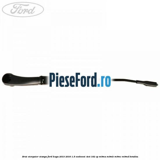 Brat stergator stanga Ford Kuga 2013-2016 1.5 EcoBoost 4x4 182 cp Brat stergator stanga Ford Kuga 2013-2016 1.5 EcoBoost 4x4 182 cp M9MA, M9MB, M9MC, M9MD benzina