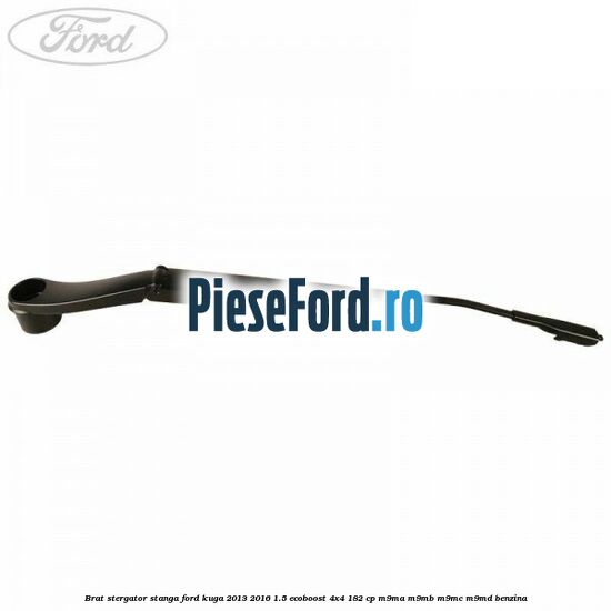 Brat stergator stanga Ford Kuga 2013-2016 1.5 EcoBoost 4x4 182 cp Brat stergator stanga Ford Kuga 2013-2016 1.5 EcoBoost 4x4 182 cp M9MA, M9MB, M9MC, M9MD benzina