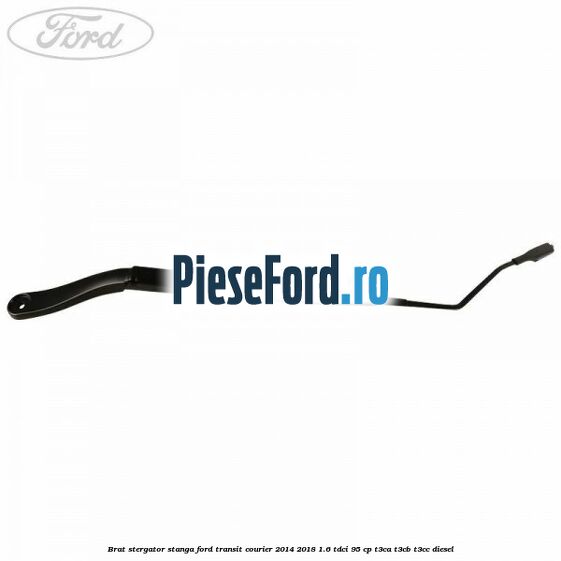 Brat stergator stanga Ford Transit Courier 2014-2018 1.6 TDCi 95 cp Brat stergator stanga Ford Transit Courier 2014-2018 1.6 TDCi 95 cp T3CA, T3CB, T3CC diesel