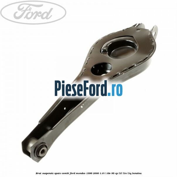 Brat suspensie spate combi Ford Mondeo 1996-2000 1.6 i 16V 95 cp L1L, L1N, L1Q benzina