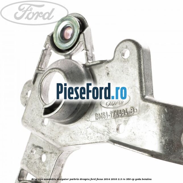 Brat tija ansamblu stergator parbriz dreapta Ford Focus 2014-2018 2.3 RS 350 cp YVDA benzina