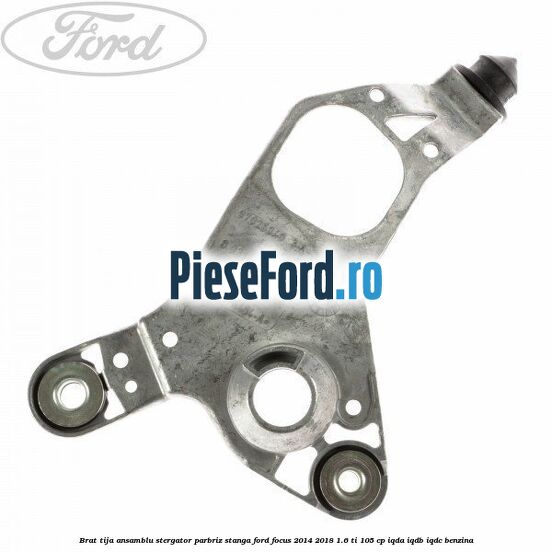 Brat tija ansamblu stergator parbriz stanga Ford Focus 2014-2018 1.6 Ti 105 cp IQDA, IQDB, IQDC benzina