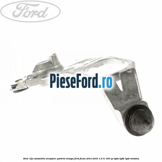 Brat tija ansamblu stergator parbriz stanga Ford Focus 2014-2018 1.6 Ti 105 cp IQDA, IQDB, IQDC benzina